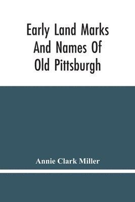 Annie Clark Miller - Early Land Marks And Names Of Old Pittsburgh, Häftad. Tillgänglighet: Lägg i varukorg