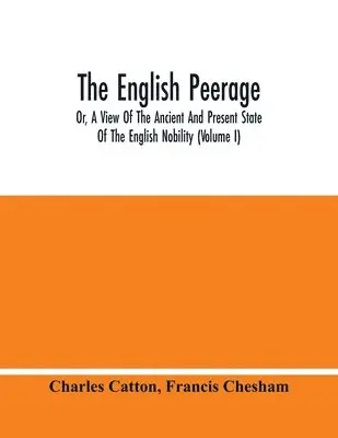 Charles Catton - English Peerage; Or, A View Of The Ancient And Present State Of The English Nobility (Volume I), Häftad. Tillgänglighet: Lägg i varukorg