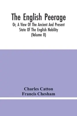 Charles Catton - English Peerage; Or, A View Of The Ancient And Present State Of The English Nobility; To Which Is Subjoined, A Chronological Account Of Such Titles As Have Become Extinct From The Norman Conquest To The Beginning Of The Year MDCCXC (Volume Ii), Häftad. Tillgänglighet: Lägg i varukorg