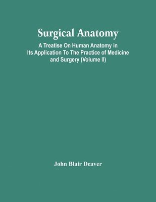 John Blair Deaver - Surgical Anatomy; A Treatise On Human Anatomy In Its Application To The Practice Of Medicine And Surgery (Volume Ii), Häftad. Tillgänglighet: Lägg i varukorg