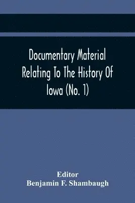 Benjamin F Shambaugh - Documentary Material Relating To The History Of Iowa (No. 1), Häftad. Tillgänglighet: Lägg i varukorg