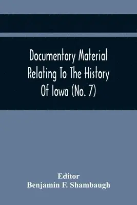 Benjamin F Shambaugh - Documentary Material Relating To The History Of Iowa (No. 7), Häftad. Tillgänglighet: Lägg i varukorg