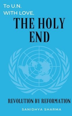 Sanidhya Sharma - To U.N. with love, The Holy End, Häftad