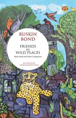Ruskin Bond - Friends in Wild Places Birds, Beasts and Other Companions, Häftad
