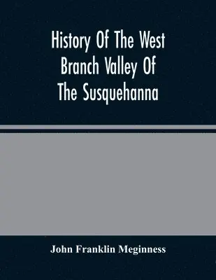 John Franklin Meginness - History Of The West Branch Valley Of The Susquehanna, Häftad. Tillgänglighet: Lägg i varukorg