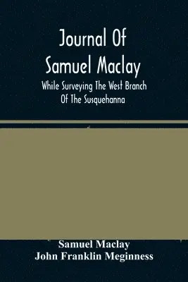 Samuel Maclay - Journal Of Samuel Maclay, While Surveying The West Branch Of The Susquehanna, The Sinnemahoning And The Allegheny Rivers, In 1790, Häftad. Tillgänglighet: Lägg i varukorg