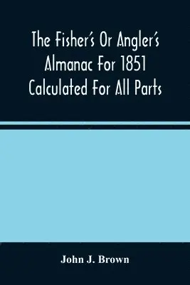 John J Brown - Fisher'S Or Angler'S Almanac For 1851 Calculated For All Parts Of The United States Containing, Besides The Usual Information Maxims And Hints For Anglers In Prose And Verse &C. &C. Beautifully Illustrated, Häftad. Tillgänglighet: Lägg i varukorg