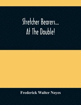 Frederick Walter Noyes - Stretcher Bearers... At The Double!, Häftad. Tillgänglighet: Lägg i varukorg