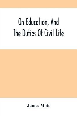 James Mott - On Education, And The Duties Of Civil Life, Häftad