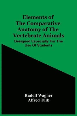 Rudolf Wagner - Elements Of The Comparative Anatomy Of The Vertebrate Animals; Designed Especially For The Use Of Students, Häftad. Tillgänglighet: Lägg i varukorg