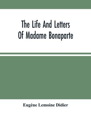 Eugène Lemoine Didier - Life And Letters Of Madame Bonaparte, Häftad