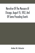Narrative Of The Massacre At Chicago, August 15, 1812, And Of Some Preceding Events