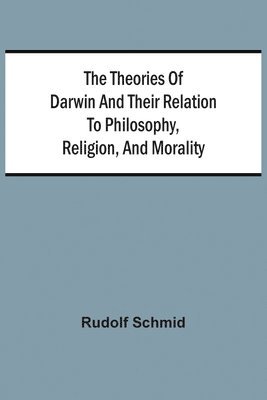 Rudolf Schmid - Theories Of Darwin And Their Relation To Philosophy, Religion, And Morality, Häftad. Tillgänglighet: Lägg i varukorg