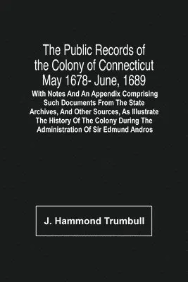 J Hammond Trumbull - Public Records Of The Colony Of Connecticut May 1678- June, 1689; With Notes And An Appendix Comprising Such Documents From The State Archives, And Other Sources, As Illustrate The History Of The Colony During The Administration Of Sir Edmund Andros, Häftad. Tillgänglighet: Lägg i varukorg