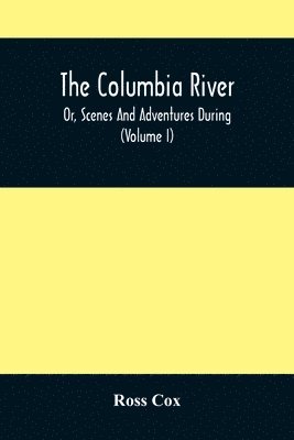 Ross Cox - Columbia River, Or, Scenes And Adventures During A Residence Of Six Years On The Western Side Of The Rocky Mountains Among Various Tribes Of Indians Hitherto Unknown, Häftad. Tillgänglighet: Lägg i varukorg
