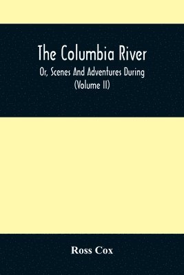 Ross Cox - Columbia River, Or, Scenes And Adventures During A Residence Of Six Years On The Western Side Of The Rocky Mountains Among Various Tribes Of Indians Hitherto Unknown, Häftad. Tillgänglighet: Lägg i varukorg