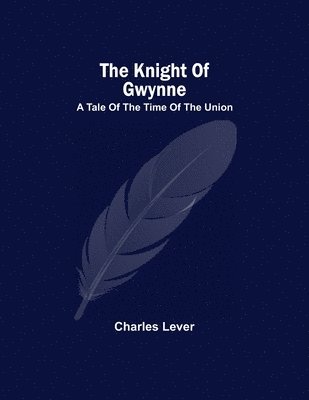 Knight Of Gwynne; A Tale Of The Time Of The Union