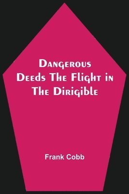 Frank Cobb - Dangerous Deeds The Flight in the Dirigible, Häftad. Tillgänglighet: Lägg i varukorg
