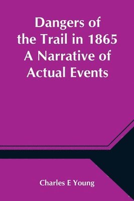 Charles E - Dangers of the Trail in 1865 A Narrative of Actual Events, Häftad