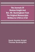 The Journals Of Madam Knight And Rev. Mr. Buckingham From The Original Manuscripts Written In 1704 & 1710