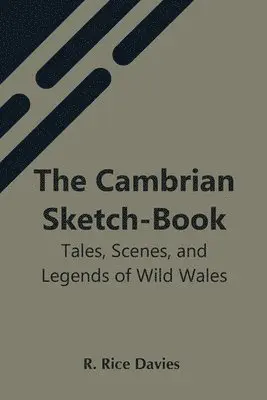 R Rice Davies - Cambrian Sketch-Book; Tales, Scenes, And Legends Of Wild Wales, Häftad. Tillgänglighet: Lägg i varukorg