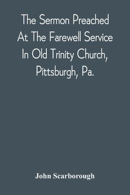 John Scarborough - Sermon Preached At The Farewell Service In Old Trinity Church, Pittsburgh, Pa., Häftad. Tillgänglighet: Lägg i varukorg