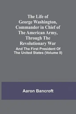 Aaron Bancroft - Life Of George Washington, Commander In Chief Of The American Army, Through The Revolutionary War, Häftad. Tillgänglighet: Lägg i varukorg
