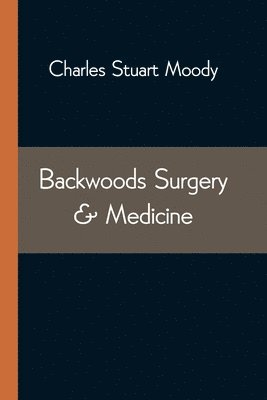 Charles Stuart Moody - Backwoods Surgery & Medicine, Häftad. Tillgänglighet: Lägg i varukorg