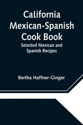 Bertha Haffner-Ginger - California Mexican-Spanish Cook Book, Häftad. Tillgänglighet: Lägg i varukorg