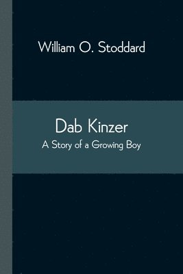 William O Stoddard - Dab Kinzer A Story of a Growing Boy, Häftad
