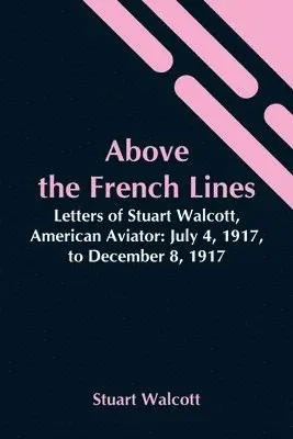 Stuart Walcott - Above The French Lines; Letters Of Stuart Walcott, American Aviator, Häftad. Tillgänglighet: Lägg i varukorg