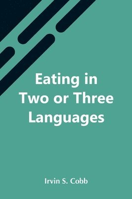 Irvin S Cobb - Eating In Two Or Three Languages, Häftad