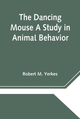 Robert M Yerkes - Dancing Mouse A Study in Animal Behavior, Häftad. Tillgänglighet: Lägg i varukorg
