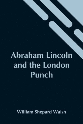 William Shepard Walsh - Abraham Lincoln And The London Punch; Cartoons, Comments And Poems, Published In The London Charivari, During The American Civil War (1861-1865), Häftad. Tillgänglighet: Lägg i varukorg