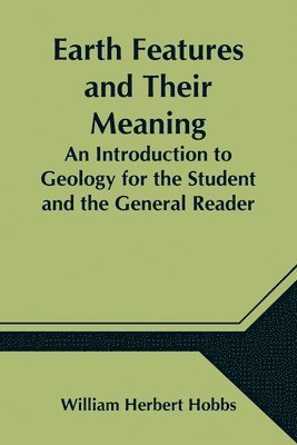 William Herbert Hobbs - Earth Features and Their Meaning; An Introduction to Geology for the Student and the General Reader, Häftad. Tillgänglighet: Lägg i varukorg