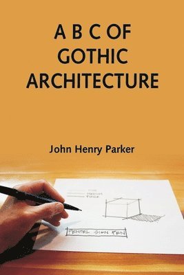 John Henry Parker - A B C of Gothic Architecture, Häftad