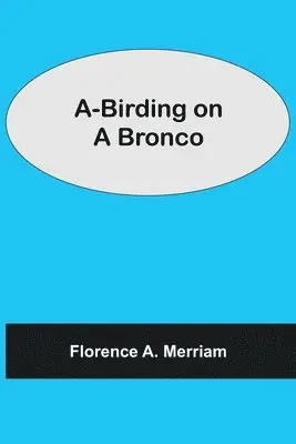 Florence A Merriam - A-Birding On A Bronco, Häftad. Tillgänglighet: Lägg i varukorg