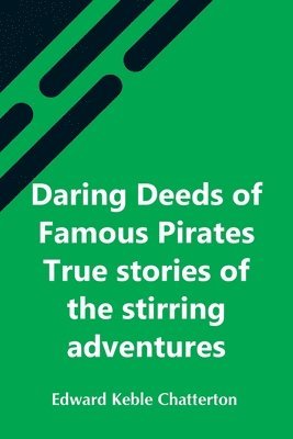 Edward Keble Chatterton - Daring Deeds Of Famous Pirates True Stories Of The Stirring Adventures, Bravery And Resource Of Pirates, Filibusters & Buccaneers, Häftad. Tillgänglighet: Lägg i varukorg