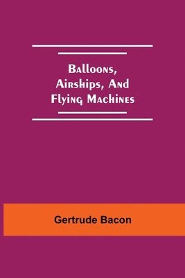Gertrude Bacon - Balloons, Airships, And Flying Machines, Häftad. Tillgänglighet: Lägg i varukorg
