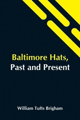 William Tufts Brigham - Baltimore Hats, Past And Present, Häftad. Tillgänglighet: Lägg i varukorg