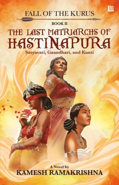 Kamesh Ramakrishna - Last Matriarchs of Hastinapura: Fall of the Kurus - Book II, E-bok