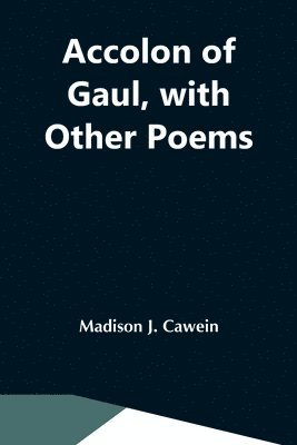 Madison J Cawein - Accolon Of Gaul, With Other Poems, Häftad