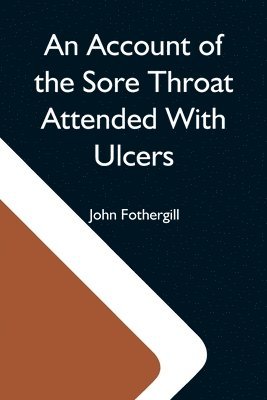 John Fothergill - Account Of The Sore Throat Attended With Ulcers; A Disease Which Hath Of Late Years Appeared In This City And In Several Parts Of The Natio, Häftad
