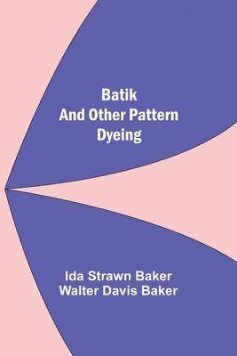 Ida Strawn Baker, Walter Davis Baker - Batik And Other Pattern Dyeing, Häftad. Tillgänglighet: Lägg i varukorg