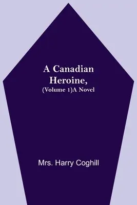 Harry Coghill - Canadian Heroine, (Volume 1) A Novel, Häftad. Tillgänglighet: Lägg i varukorg