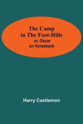 Harry Castlemon - Camp In The Foot-Hills; Or, Oscar On Horseback, Häftad