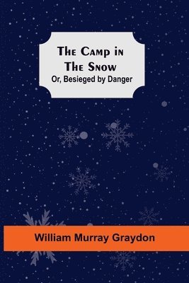 William Murray Graydon - Camp In The Snow; Or, Besieged By Danger, Häftad. Tillgänglighet: Lägg i varukorg