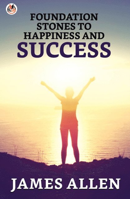 James Allen - Foundation Stones To Happiness And Success, E-bok