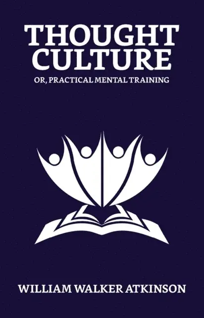 William Walker Atkinson - Thought-Culture; Or, Practical Mental Training, E-bok. Tillgänglighet: Lägg i varukorg