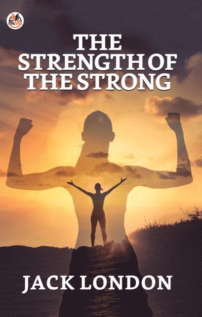 Jack London - Strength of the Strong, E-bok